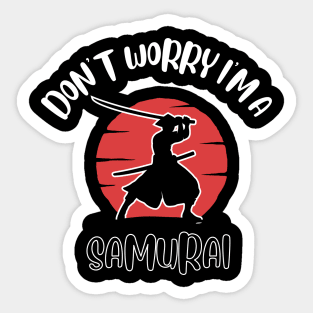 Don't Worry I'm A Samurai Sticker